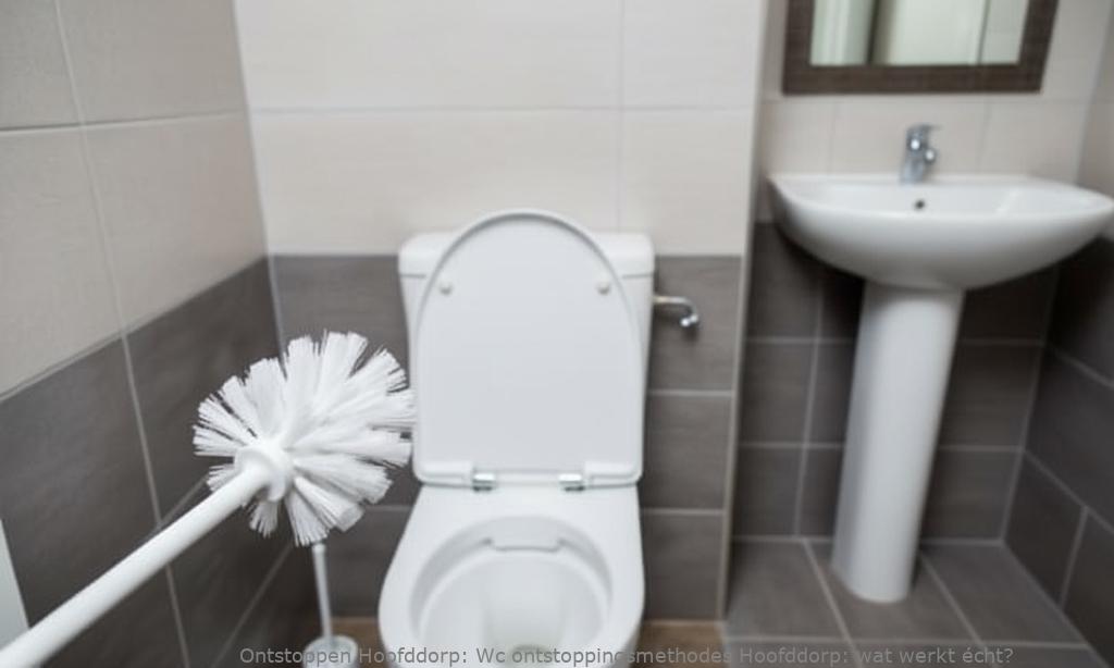 Wc ontstoppingsmethodes Hoofddorp: wat werkt écht?